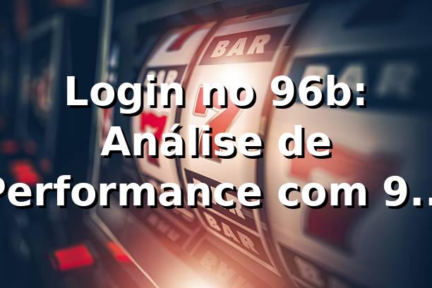Login no 96b: Análise de Performance com 94.2% de Taxa de Sucesso 📊