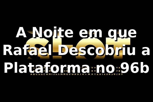 A Noite em que Rafael Descobriu a Plataforma no 96b